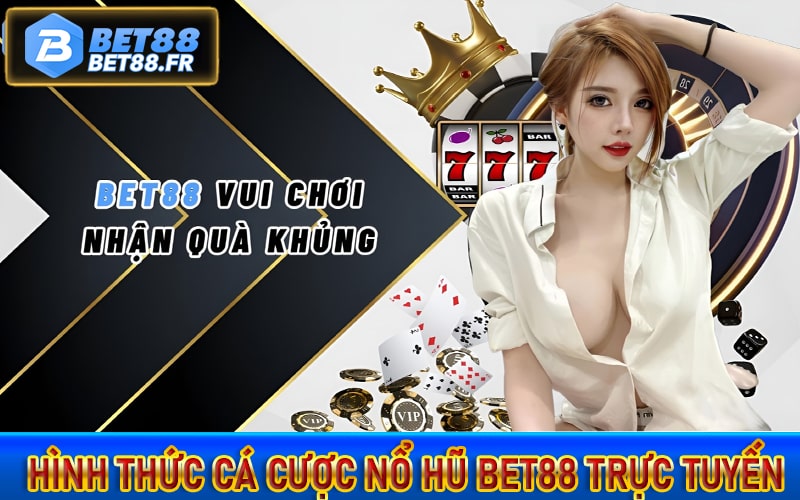 Một số hình thức cá cược nổ hũ bet88 trực tuyến 